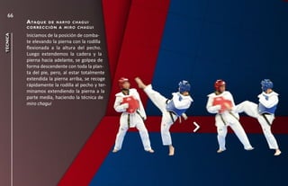 66
          a taq u e
                 d e n a ryo c h a g u i
          corrección a miro chagui

          Iniciamos de la posición de comba-
técnica




          te elevando la pierna con la rodilla
          flexionada a la altura del pecho.
          Luego extendemos la cadera y la
          pierna hacia adelante, se golpea de
          forma descendente con toda la plan-
          ta del pie, pero, al estar totalmente
          extendida la pierna arriba, se recoge
          rápidamente la rodilla al pecho y ter-
          minamos extendiendo la pierna a la
          parte media, haciendo la técnica de
          miro chagui
 