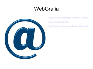 WebGrafia
     http://www.efdeportes.com/efd158/origens-
     www.wikipedia.org
     http://www.cuidar.com.br/beneficios-das-ar
 