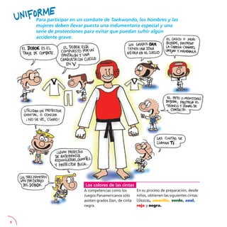 8
Para participar en un combate de Taekwondo, los hombres y las
mujeres deben llevar puesta una indumentaria especial y una
serie de protecciones para evitar que puedan sufrir algún
accidente grave.
A competencias como los
Juegos Panamericanos sólo
asisten grados Dan, de cinta
negra.
En su proceso de preparación, desde
niños, obtienen las siguientes cintas:
blanca, amarilla, verde, azul,
roja y negra.
Los colores de las cintas
 