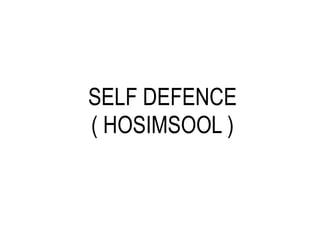 SELF DEFENCE
( HOSIMSOOL )
 