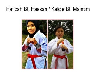 Hafizah Bt. Hassan / Kelcie Bt. Maintim
 