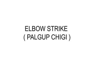 ELBOW STRIKE
( PALGUP CHIGI )
 