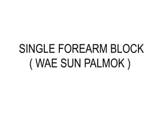 SINGLE FOREARM BLOCK
( WAE SUN PALMOK )
 