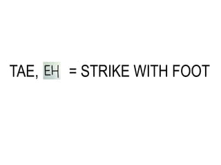 TAE, = STRIKE WITH FOOT
 