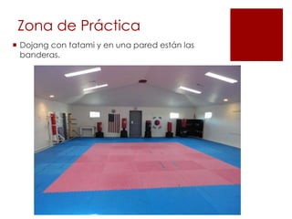 Zona de Práctica
 Dojang con tatami y en una pared están las
banderas.
 