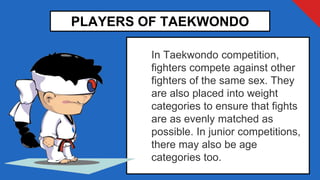 In Taekwondo competition,
fighters compete against other
fighters of the same sex. They
are also placed into weight
catego...