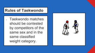 • Taekwondo matches
should be contested
by competitors of the
same sex and in the
same classified
weight category.
Rules o...