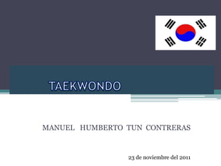 MANUEL HUMBERTO TUN CONTRERAS


                23 de noviembre del 2011
 