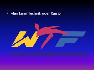 • Man kann Technik oder Kampf
 