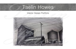 Interior Design Portfolio
Taelin Howes
 