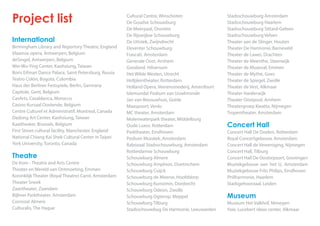 Cultural Centre, Winschoten
De Goudse Schouwburg
De Meerpaal, Dronten
De Rijswijkse Schouwburg
De Uitstek, Zwijndrecht
Deventer Schouwburg
Frascati, Amsterdam
Generale Oost, Arnhem
Gooiland, Hilversum
Het Wilde Westen, Utrecht
Hofpleintheater, Rotterdam
Holland Opera, Veerensmederij, Amersfoort
Islemunda! Podium van IJsselmonde
Jan van Besouwhuis, Goirle
Maaspoort, Venlo
MC theater, Amsterdam
Molenwaterpark theater, Middelburg
Oude Luxor, Rotterdam
Parktheater, Eindhoven
Podium Mozaïek, Amsterdam
Rabozaal Stadsschouwburg, Amsterdam
Rotterdamse Schouwburg
Schouwburg Almere
Schouwburg Amphion, Doetinchem
Schouwburg Cuijck
Schouwburg de Meerse, Hoofddorp
Schouwburg Kunstmin, Dordrecht
Schouwburg Odeon, Zwolle
Schouwburg Ogterop, Meppel
Schouwburg Tilburg
Stadsschouwbug De Harmonie, Leeuwarden
Project list
International
Birmingham Library and Repertory Theatre, England
Vlaamse opera, Antwerpen, Belgium
deSingel, Antwerpen, Belgium
Wei-Wu-Ying Center, Kaohsiung, Taiwan
Boris Eifman Dance Palace, Saint Petersburg, Russia
Teatro Colón, Bogota, Colombia
Haus der Berliner Festspiele, Berlin, Germany
Capitole, Gent, Belgium
CasArts, Casablanca, Morocco
Casino Kursaal Oostende, Belgium
Centre Culturel et Administratif, Montreal, Canada
Dadong Art Center, Kaohsiung, Taiwan
Kaaitheater, Brussels, Belgium
First Street cultural facility, Manchester, England
National Chiang Kai Shek Cultural Center in Taipei
York University, Toronto, Canada
Theatre
De Kom - Theatre and Arts Centre
Theater en Wereld van Ontmoeting, Emmen
Koninklijk Theater (Royal Theatre) Carré, Amsterdam
Theater Sneek
Zaantheater, Zaandam
Bijlmer Parktheater, Amsterdam
Corrosia! Almere
Culturalis, The Hague
Stadsschouwburg Amsterdam
Stadsschouwburg Haarlem
Stadsschouwburg Sittard-Geleen
Stadsschouwburg Velsen
Theater aan de Slinger, Houten
Theater De Harmonie, Barneveld
Theater de Lawei, Drachten
Theater de Meenthe, Steenwijk
Theater de Muzeval, Emmen
Theater de Mythe, Goes
Theater de Spiegel, Zwolle
Theater de Vest, Alkmaar
Theater Harderwijk
Theater Oostpool, Arnhem
Theatergroep Kwatta, Nijmegen
Tropentheater, Amsterdam
Concert Hall
Concert Hall De Doelen, Rotterdam
Royal Concertgebouw, Amsterdam
Concert Hall de Vereeniging, Nijmegen
Concert Hall, Tilburg
Concert Hall De Oosterpoort, Groningen
Muziekgebouw aan het IJ, Amsterdam
Muziekgebouw Frits Philips, Eindhoven
Philharmonie, Haarlem
Stadsgehoorzaal, Leiden
Museum
Museum Het Valkhof, Nimegen
Yxie, Lucebert ideas center, Alkmaar
 