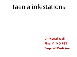 Taenia infestations
Dr Menal Wali
Final Yr MD PGT
Tropical Medicine
 
