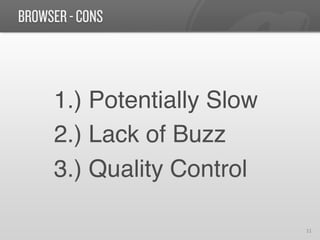BROWSER - CONS



     1.) Potentially Slow!
     2.) Lack of Buzz!
     3.) Quality Control!

                             11	
  
 