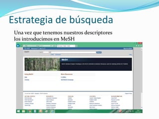 Estrategia de búsqueda
Una vez que tenemos nuestros descriptores
los introducimos en MeSH
 