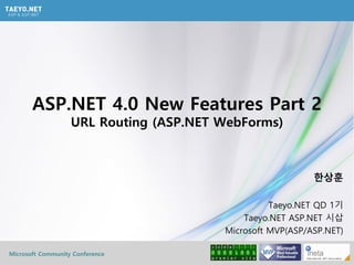 Microsoft Community Conference
ASP.NET 4.0 New Features Part 2
URL Routing (ASP.NET WebForms)
한상훈
Taeyo.NET QD 1기
Taeyo.NET ASP.NET 시삽
Microsoft MVP(ASP/ASP.NET)
 