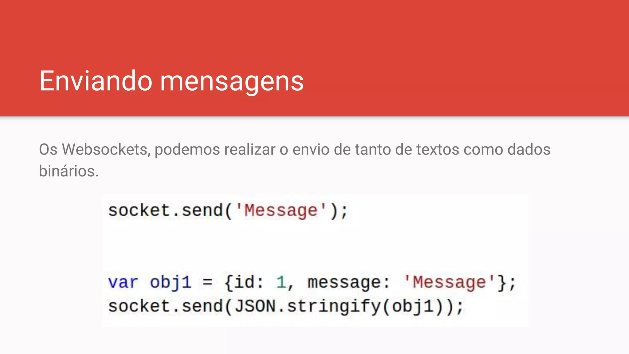 Enviando mensagens
Os Websockets, podemos realizar o envio de tanto de textos como dados
binários.
 