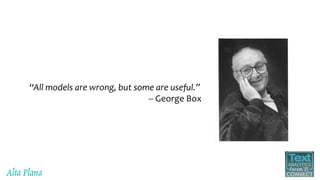 “All models are wrong, but some are useful.”
-- George Box
 