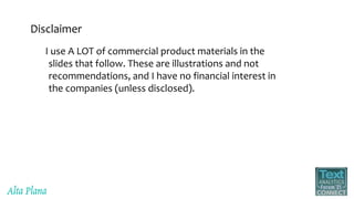 Disclaimer
I use A LOT of commercial product materials in the
slides that follow. These are illustrations and not
recommendations, and I have no financial interest in
the companies (unless disclosed).
 