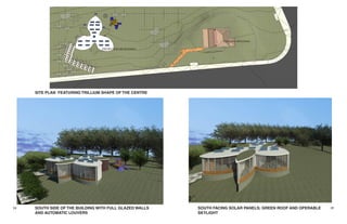 2524
SITE PLAN FEATURING TRILLIUM SHAPE OF THE CENTRE
SOUTH SIDE OF THE BUILDING WITH FULL GLAZED WALLS
AND AUTOMATIC LOUVERS
PROPOSED BUILDING
EXISTING BUILDING
SOUTH FACING SOLAR PANELS; GREEN ROOF AND OPERABLE
SKYLIGHT
 