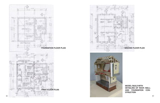 42 43
FOUNDATION FLOOR PLAN
FIRST FLOOR PLAN
SECOND FLOOR PLAN
MODEL BUILD WITH
DETAILING OF ROOF, WALL
AND FOUNDATION CON-
STRUCTION
 