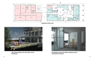 1514
GROUND FLOOR PLAN
KIDS PARK BESIDE THE LAKE SIDE OF THE
SEATOUCH
CONCIERGE DESK FEATURING CHANDELLIER IN
THE SHAPE OF WAVES
 