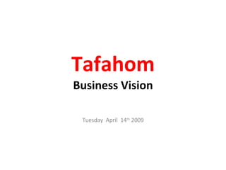 Tafahom Business Vision Tuesday  April  14 th  2009 