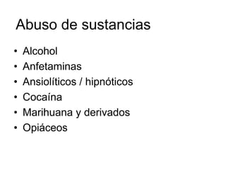Abuso de sustancias
•   Alcohol
•   Anfetaminas
•   Ansiolíticos / hipnóticos
•   Cocaína
•   Marihuana y derivados
•   Opiáceos
 