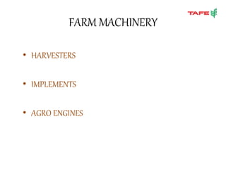 FARM MACHINERY
• HARVESTERS
• IMPLEMENTS
• AGRO ENGINES
 