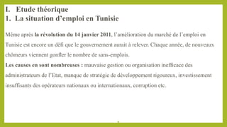 3
Même après la révolution du 14 janvier 2011, l’amélioration du marché de l’emploi en
Tunisie est encore un défi que le g...