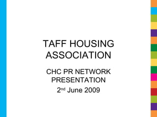 TAFF HOUSING ASSOCIATION CHC PR NETWORK PRESENTATION 2 nd  June 2009 