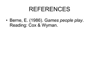 REFERENCES Berne, E. (1986). G ames people play . Reading: Cox & Wyman. 