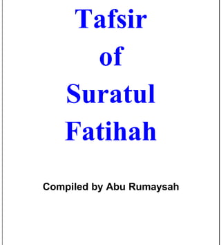 Tafseer of Suratul Fatihah www.MemphisDawah.com
Tafseer of Suratul Fatihah 1 www.MemphisDawah.com
Tafsir
of
Suratul
Fatihah
Compiled by Abu Rumaysah
 