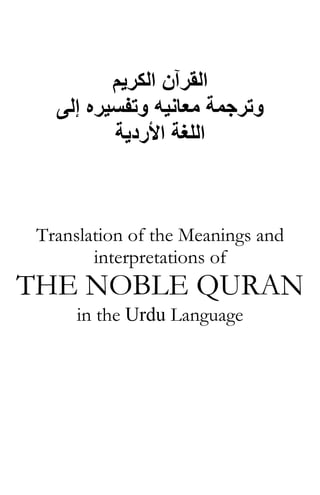‫اﻟﻜﺮﻳﻢ‬ ‫اﻟﻘﺮﺁن‬
‫ﻣﻌﺎﻧﻴﻪ‬ ‫وﺗﺮﺟﻤﺔ‬‫وﺗﻔﺴﻴﺮﻩ‬‫إﻟﻰ‬
‫اﻷردﻳﺔ‬ ‫اﻟﻠﻐﺔ‬
Translation of the Meanings and
interpretations of
THE NOBLE QURAN
in the Urdu Language
 