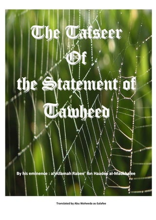 The Tafseer
      Of
the Statement of
             Tawheed

By his eminence : al-Allamah Rabee’ ibn Haadee al-Madkhalee




                   Translated by Abu Waheeda as-Salafee
 
