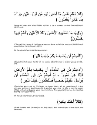￢へ∠ ィ リΒ∇ハぺ りゲホ リあ ユ⊥ ャ ヴヘ∇カぺ べｚ ∀ ∇ヘ∠ ユヤ∇バゎ Κプぴ
⇔ ゴ∠ ∃ ⊥ ∠ ͡ ｚ ⊥ ョ ヰ∠ ∠ ͡ ⊥ ョ ザ ル ⊥ ∠ ∠ ∠ ∠
                            び ∠ ヲ⊥∠ ∇バ∠ ∇やヲ⊥ ゅ∠ ゅ∠ よ
                              ラ ヤヨ Α ル ミ ヨ͡
(No person knows what is kept hidden for t hem of j oy as a reward for what t hey used t o do)
(32:17), and,



ゅ∠ Β͡ ∇ユわル∠ヱ リΒ∇ハΙや グヤゎヱ ザヘ∇ルΙや ヮΒ͡ わ∇ゼゎ ゅ∠ ゅ∠ Β͡ ヱぴ
 ヰ プ ⊥ ぺ∠ ⊥ ⊥ ｘ ぁ ∠ ∠ ∠ ⊥ ⊥ ｘ ͡ ヰ∠ ∠ ョ ヰ プ ∠
                                          びラヱギヤ⇒∠
                                           ∠ ⊥͡ カ
((There will be) t herein all t hat inner selves could desire, and all t hat eyes could delight in and
you will abide t herein forever) (43:71).

On t he subj ect of warning and discouragement ;



                             びゲら∇ャや ょルゅ∠ ∇ユムよ ブジ∇ガΑ ラ∠ ∇ユわレ͡ ∠∠ ∠ぴ
                              あ ∠ ∠ ͡ ィ ⊥ ͡ ∠ ͡ ∠ ぺ ⊥ ョほプぺ
(Do you t hen feel secure t hat He will not cause a side of t he land t o swallow you up) (17:68),
and,



チ∇ケΙや ユムよ ブジ∇ガΑ ラ∠ ￢べ∠ ジャや ヴ͡ リｚ ∇ユわレ͡ ￢ぺぴ
∠ ｘ ⊥ ⊥ ͡ ∠ ͡ ∠ ぺ ͡ ヨｚ             プ ョ ⊥ ョ∠ ∠
ラ∠ ￢べ∠ ジャや ヴ͡ リあ ∇ユわレ͡ ぺ ∇ュぺ - ケヲ⊥ ゎ ヴワ や∠ みプ
 ぺ ͡ ヨｚ      プ ョ ⊥ ョ∠ ∠ ⊥ ヨ∠ ∠ ͡ ク͡∠
    び ゲΑ͡ ル ブ∇Βミ ラヲ⊥ ヤ∇バわジプ ゅら͡ ⇒∠ ∇ユム∇Βヤハ モシ∇ゲΑ
      ͡ グ∠ ∠ ∠ ∠ ヨ∠ ∠ ∠ ∠ ⇔ ダ ェ ⊥ ∠∠ ∠ ͡ ⊥
(Do you feel secure t hat He, Who is over t he heaven (Allah), will not cause t he eart h t o sink
wit h you, and t hen it should quake Or do you feel secure t hat He, Who is over t he heaven
(Allah), will not send against you a violent whirlwind Then you shall know how (t errible) has
been My warning) (67:16-17).

On t he subj ect of t hreat s, t he Qur'an said,



                                                               びヮらル∠ よ ゅ∠ ∇グカぺ ６ ムプぴ
                                                                ͡ ͡ グ͡ ル ∠ ∠ Κ⊥ ∠
(So We punished each (of t hem) for his sins) (29:40). Also, on t he subj ect of soft advice, t he
Qur'an said,
 