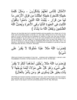 るヨヤミ モん∠ ヱ - ラヱ⊥ ミグわΑ ∇ユヰヤバャ サゅｚ ヤ͡ メゅ∠ ∇ョΕや
∃ ∠ ͡∠ ⊥ ョ∠       ∠ ゲｚ ∠ ∠ ∠ ⊥ ｚ∠ ∠ ͡ レ ャ ∠ ん ∠
ゅ∠ チ∇ケΙや ベ∇ヲプ リ͡ ∇ろんわ∇ィや るんΒ͡ カ りゲイゼミ るんΒ͡ カ
 ョ ͡ ｘ ͡ ∠ ョ ｚ ⊥ ∃ ∠ ら∠ ∃ ∠ ∠ ∠ ∠ ∃ ∠ ら∠
メ∇ヲボ∇ャゅ͡ ∇やヲ⊥ ョや∠ リΑ͡ ャや ヮｚャや ろあ んΑ - ケや∠ ホ リ͡ ゅ∠ ャ
͡ ∠ よ レ∠ ￢ ∠ グｚ ⊥ ヤ ⊥ ら∠ ⊥ ∃ ゲ∠ ョ ヰ∠
ヮｚャや モツΑヱ りゲカΙや ヴ͡ ヱ ゅ∠ ∇ルギャや りヲ∠ エ∇ャや ヴ͡ ろよゅｚ ャや
⊥ ヤ ぁ ͡ ⊥ ∠ ͡ ∠ ͡ ｘ プ∠ Β ぁ ͡ Β∠            プ͡ ͡ん
                    び ￢べ∠ Α ゅ∠ ヮｚャや モバ∇ヘΑヱ リΒ͡ ヤ⇒ｚ ャや
                       ⊥ ゼ∠ ョ ⊥ ヤ ⊥ ∠ ∠ ∠ ∠ ヨ͡ ヌ
(See you not how Allah set s fort h a parable A goodly word as a goodly t ree, whose root is firmly
fixed, and it s branches (reach) t o t he sky (i.e. very high). Giving it s fruit at all t imes, by t he
leave of it s Lord, and Allah set s fort h parables for mankind in order t hat t hey may remember.
And t he parable of an evil word is t hat of an evil t ree uproot ed from t he surface of eart h,
having no st abilit y. Allah will keep firm t hose who believe, wit h t he word t hat st ands firm in
life of t his world (i.e. t hey will keep on worshipping Allah alone and none else), and in t he
Hereaft er. And Allah will cause t he Zalimin (polyt heist s and wrongdoers) t o go ast ray t hose and
Allah does what He wills.) (14:24-27). Allah said,



ヴ∠ハ ケギ∇ボΑ Ι ゅ⇔ ヲ⊥∇ヨョ や⇔ ∇らハ Κんョ ヮヤャや ゆゲッぴ
 ヤ∠ ⊥ ͡ ∠ ｚ ミ ヤ ｚ ギ ∠ ⇔ ∠ ∠ ⊥ ｚ ∠ ∠ ∠
                                      び￢∇ヴセ
                                       ∃ ∠
(Allah put s forward t he example of (t wo men a believer and a disbeliever); a servant under
t he possession of anot her, he has no power of any sort ) (16:75). He t hen said,



ケギ∇ボΑ Ι ユム∇よぺ べ∠ ワギェぺ リ∇Βヤィケ Κんョ ヮヤャや ゆゲッヱぴ
⊥ ͡ ∠ ∠ ⊥ ∠ ∠ ヨ⊥ ⊥ ∠ ∠ ͡ ∠⊥ ｚ ⇔ ∠ ∠ ⊥ ｚ ∠ ∠ ∠ ∠
Ι ヮヰあ ヲΑ ゅ∠ レ∇Αぺ ロΙ∇ヲョ ヴ∠ハ モミ ヲワヱ ￢∇ヴセ ヴ∠ハ
∠ ぁ ィ∠ ⊥ ヨ∠ ∠ ⊥ ∠ ヤ∠ ｘ ∠ ∠ ⊥ ∠ ∃ ∠ ヤ∠
    びメ∇ギバ∇ャゅ͡ ゲョ∇ほΑ リ∠ ヱ ヲワ ン͡ ∠ ∇ジ∠ ∇モワ ゲ∇Βガよ れ∇ほΑ
     ͡ ∠ よ ⊥ ⊥ ∠ ョ∠ ∠ ⊥ ヲ わ Α ∠ ∃ ∠ ͡ ͡ ∠
(And Allah put s forward (anot her) example of t wo men, one of t hem dumb, who has no power
over anyt hing, and he is a burden on his mast er; whichever way he direct s him, he brings no
good. Is such a man equal t o one who commands j ust ice) (16:76). Also, Allah said,
 