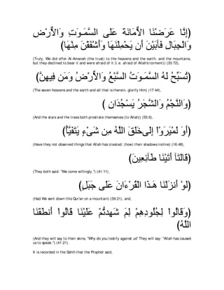 チ∇ケΙや∠ れヲ⇒∠ ジャや ヴ∠ハ るルゅ∠ Ιや ゅ∠ ∇ッゲハ ゅｚ ͡ぴ
͡ ｘ ヱ ͡ ∠ ヨｚ            ヤ∠ ∠ ∠ ョｘ レ ∠ ∠ ルま
      びゅ∠ ∇レョ リ∇ボヘ∇セぺヱ ゅ∠ レ∇ヤヨ∇エΑ ラ∠ リ∇Βよほ∠ メゅ∠ イ∇ャや∠
        ヰ ͡ ∠ ∠ ∠∠ ヰ∠ ͡ ∠ ぺ ∠ ∠ プ ͡ ら͡ ヱ
(Truly, We did offer Al-Amanah (t he t rust ) t o t he heavens and t he eart h, and t he mount ains,
but t hey declined t o bear it and were afraid of it (i.e. afraid of Allah's t orment )) (33:72),



 びリヰΒ͡ リ∠ ヱ チ∇ケΙや∠ ノ∇らｚ ャや れヲ⇒∠ ジャや ヮャ ウあ ジゎぴ
  ｚ ͡ プ ョ∠ ⊥ ｘ ヱ ⊥ ジ ⊥ ∠ ヨｚ ⊥ ∠ ⊥ ら∠ ⊥
(The seven heavens and t he eart h and all t hat is t herein, glorify Him) (17:44),



                                               び ラや∠ イ∇ジΑ ゲイゼャや∠ ユ∇イレャや∠ ぴ
                                                 ͡ ギ⊥ ∠ ⊥ ∠ ｚ ヱ ⊥ ｚ ヱ
(And t he st ars and t he t rees bot h prost rat e t hemselves (t o Allah)) (55:6),



                    びほΒヘわΑ ￢∇ヴセ リ͡ ヮｚャや ペヤカヴ∠ま ∇や∇ヱゲΒ∇ヨャ ヱぺぴ
                     ⊥ｚ ∠ ∠ ∠ ∃ ∠ ョ ⊥ ヤ ∠ ∠∠ ャ͡ ∠ ∠ ∠ ∠ ∠
(Have t hey not observed t hings t hat Allah has creat ed: (how) t heir shadows incline) (16:48),



                                                                  びリΒ͡ もべ∠ ゅ∠ ∇Βゎぺ べ∠ ャゅ∠ ぴ
                                                                   ∠ バ͡ デ レ ∠ ∠ わ∠ ホ
(They bot h said: "We come willingly.'') (41:11),



                               びモらィ ヴ∠ハ ラや∠ ∇ゲボ∇ャや や∠ ⇒∠ ゅ∠ ∇ャ∠ ル∠ ∇ヲャぴ
                                ∃ ∠ ∠ ヤ∠ ∠ ￢ ⊥ グ ワ レ ゴ ぺ ∠
(Had We sent down t his Qur'an on a mount ain) (59:21), and,



ゅ∠ ボトル∠ ∇やヲ⊥ゅ∠ ゅ∠ ∇Βヤハ ∇ユゎギ͡ セ ユャ ∇ユワキヲ⊥イャ ∇やヲ⊥ゅ∠ ヱぴ
 レ∠ ∠ ぺ ャ ホ レ ∠∠ ぁ ヰ∠ ∠ ͡ ͡ ͡ ヤ⊥ ͡ ャ ホ∠
                                               びヮｚャや
                                                ⊥ヤ
(And t hey will say t o t heir skins, "Why do you t est ify against us'' They will say: "Allah has caused
us t o speak.'') (41:21).

It is recorded in t he Sahih t hat t he Prophet said,
 