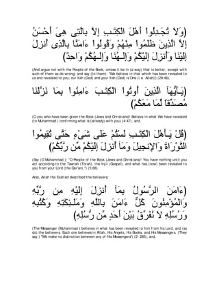 リジ∇ェぺ ヴワ ヴ͡ ャゅ͡ Ιま ょ⇒∠ ム∇ャや モ∇ワぺ ∇やヲ⊥ギ⇒∠ ゎ Ιヱぴ
⊥ ∠ ∠ ∠ ͡ わｚ よ ｚ ͡ ͡ わ͡ ∠ ∠ ャ͡ イ⊥ ∠ ∠
メゴル⊥ ン͡ ャゅ͡ ゅｚ ョや∠ ∇やヲ⊥ヲ⊥ ヱ ∇ユヰ∇レョ ∇やヲ⊥ ヤニ リΑ͡ ャや Ιま
∠ ͡ ぺ グｚ よ レ∠ ￢ ャ ホ∠ ⊥ ͡ ヨ∠∠ ∠ グｚ ｚ ͡
        び∀ ͡ や∠ ∇ユムヰ⇒∠まヱ ゅ∠ ヰ⇒∠まヱ ∇ユム∇Βャま メゴル⊥ヱ ゅ∠ ∇Βャま
          ギェ ヱ ⊥ ⊥ ャ͡∠ レ⊥ ャ͡∠ ⊥ ∠͡ ∠ ͡ ぺ∠ レ ∠͡
(And argue not wit h t he People of t he Book, unless it be in (a way) t hat is bet t er, except wit h
such of t hem as do wrong; and say (t o t hem): "We believe in t hat which has been revealed t o
us and revealed t o you; our Ilah (God) and your Ilah (God) is One (i.e. Allah)') (29:46),



ゅ∠ ∇ャゴ∠ ゅ∠ よ ∇やヲ⊥ ョや∠ ょ⇒∠ ム∇ャや ∇やヲ⊥ ヱ⊥ リΑ͡ ャや べ∠ Αほ⇒∠ ぴ
 レ ｚ ル ヨ͡ レ͡ ￢ ∠ わ͡               ゎ ぺ ∠ グｚ ヰ ぁ ∠ Α
                                   び∇ユムバョ ゅ∠ ャ ゅホあ ダョ
                                      ⊥ ∠ ∠ ヨあ ⇔ ギ ∠ ⊥
(O you who have been given t he Book (Jews and Christ ians)! Believe in what We have revealed
(t o Muhammad ) confirming what is (already) wit h you) (4:47), and,



∇やヲ⊥ Β͡ ゎ ヴｚ ェ ￢∇ヴセ ヴ∠ハ ∇ユわ∇ジャ ょ⇒∠ ム∇ャや モ∇ワほ⇒∠ ∇モホぴ
   ヨ ボ⊥ わ∠ ∃ ∠ ヤ∠ ⊥ ∠ ͡ わ͡ ∠ ∠ Α ⊥
        び∇ユムよケ リあ ∇ユム∇Βャま メゴル⊥ べ∠ ヱ モΒ͡ ル͡ や∠ りや∠ ∇ヲわャや
           ⊥ あ ｚ ョ ⊥ ∠ ͡ ∠ ͡ ぺ ョ∠ ∠ イ Η ヱ ∠ ケ ｚ
(Say (O Muhammad ): "O People of t he Book (Jews and Christ ians)! You have not hing unt il you
act according t o t he Tawrah (Torah), t he Inj il (Gospel), and what has (now) been revealed t o
you from your Lord (t he Qur'an).'') (5:68).

Also, Allah t he Exalt ed described t he believers;



ヮよケ リ͡ ヮ∇Βャま メゴル⊥ べ∠ ͡ メヲ⊥ ゲャや リョや∠ ぴ
͡ あｚ      ョ ͡ ∠͡ ∠ ͡ ぺ ヨよ ⊥ シｚ ∠ ∠ ￢
ヮらわミヱ ヮわムゃ⇒∠ョヱ ヮヤャゅ͡ リョや∠ モミ ラヲ⊥ ョ∇ぽヨ∇ャや∠
͡ ͡ ⊥ ⊥ ∠ ͡ ͡ ∠ ͡ ヤ∠ ∠ ͡ ｚ よ ∠ ∠ ￢ ｘ ⊥ ∠ レ͡ ⊥ ヱ
                  びヮヤシケ リあ ギェぺ リ∇Βよ ベあ ヘル Ι ヮヤシケヱ
                    ͡ ͡ ⊥ ぁ ョ ∃ ∠ ∠ ∠ ∠ ⊥ ゲ∠ ⊥ ∠ ͡ ͡ ⊥ ⊥ ∠
(The Messenger (Muhammad ) believes in what has been revealed t o him from his Lord, and (so
do) t he believers. Each one believes in Allah, His Angels, His Books, and His Messengers. (They
say,) "We make no dist inct ion bet ween any of His Messengers'') (2: 285), and,
 