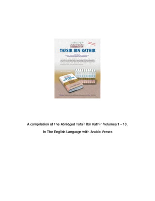 A compilation of the Abridged Tafsir Ibn Kathir Volumes 1 - 10.         In The English Language with Arabic Verses 