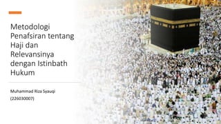 Metodologi
Penafsiran tentang
Haji dan
Relevansinya
dengan Istinbath
Hukum
Muhammad Riza Syauqi
(226030007)
 