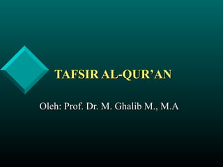TAFSIR AL-QUR’AN
Oleh: Prof. Dr. M. Ghalib M., M.A

 