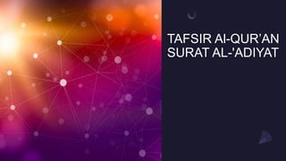 TAFSIR Al-QUR’AN
SURAT AL-'ADIYAT
 
