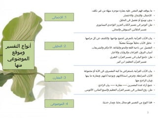 ‫ ما يتوقف فهم المعنى عليه بعبارة مومجزة سهلة من غير تكلف.‬‫ المجمال، لواليجاز، لوالختصار.‬‫ بدلون توسع ألو تفصيل في التحليل.‬‫عّ‬

‫1: المجمالي‬

‫ مثل: الومجيز في نفسير الكتاب العزيز: الواحدي النيسابوري‬‫تفسير الجللين: السيوطي لوالمحلي‬
‫ بيان اليات القرآنية بالتعرض لجميع نواحيها، لوالكشف عن كل مراميها.‬‫ تحليل اليات تحليل ਀.ً موسعا مفصل.‬‫عّ ਀.ً‬
‫عّ‬
‫- التفصيل: من ناحية اللغة لوالنحو لوالبلغة، الحكام لوالتشريعات،‬

‫2: التحليلي‬

‫أسباب النزلول، القراءات لوالرلوايات لوالخبار.‬

‫ مثل: مجامع البيان في نفسير القرآن: الطبري‬‫تفسير القرآن العظيم: ابن كثير‬
‫ بيان اليات القرآنية باستعراض ما كتبه المفسرلون في الية ألو مجموعة‬‫اليات المترابطة، لوعرض استدللتهم، لوتومجيه أدلتهم، لومقارنة ما بينها‬
‫لوبيان الرامجح منها.‬

‫3: المقارن‬

‫- مجمع أراء عدة المفسرين ----- مقارنة ----- بيان الرامجح.‬

‫- مثل: رلوح المعاني في نفسير القرآن العظيم لوالسبع المثاني: اللوسي‬

‫- هذا النوع من التفسير هو مجال بحثنا، لومدار حديثنا.‬

‫3‬

‫4: الموضوعي‬

‫أنواع التفسير‬
‫لوموقع‬
‫الموضوعي‬
‫منها‬

 