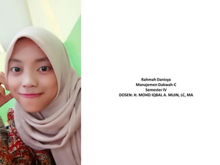 Rahmah Danisya
Manajemen Dakwah-C
Semester IV
DOSEN: H. MOHD IQBAL A. MUIN, LC, MA
 