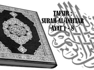 TAFSIR :
SURAH AL-INFITAR
AYAT 1 - 8

 