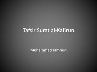 Tafsir Surat al-Kafirun
Muhammad Jamhuri
 