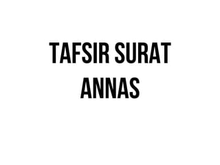 TAFSIR SURAT
ANNAS
 