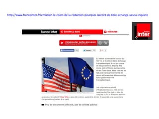 http://www.franceinter.fr/emission-le-zoom-de-la-redaction-pourquoi-laccord-de-libre-echange-ueusa-inquiete
 