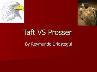 Taft VS Prosser  By Reymundo Uriostegui 