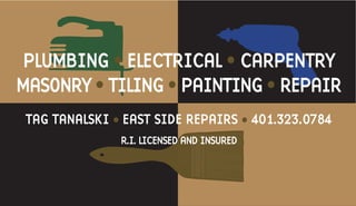 PLUMBING • ELECTRICAL • CARPENTRY
MASONRY • TILING • PAINTING • REPAIR
 TAG TANALSKI • EAST SIDE REPAIRS • 401.323.0784
               R.I.LICENSED AND INSURED
 